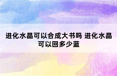 进化水晶可以合成大书吗 进化水晶可以回多少蓝